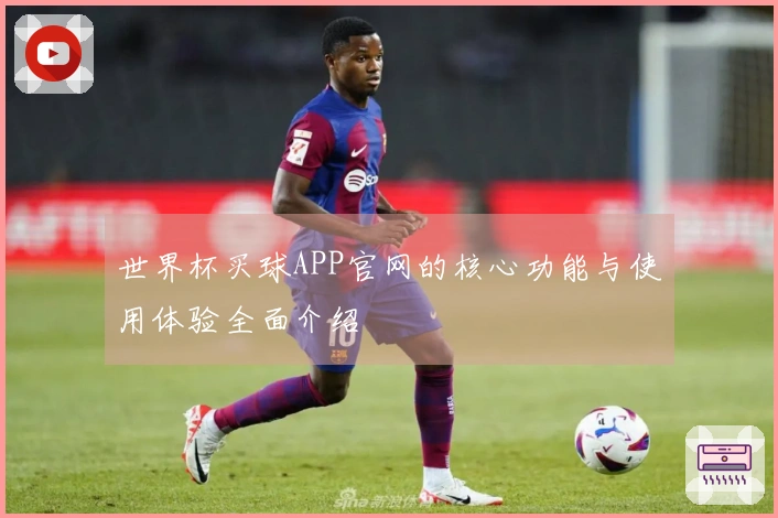 世界杯买球APP官网的核心功能与使用体验全面介绍